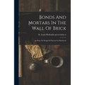 Bonds And Mortars In The Wall Of Brick: An Essay On Design In Patterns For Brickwork