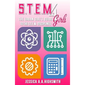 S.T.E.M. 4 Girls: The Urban Girl's Guide To The S.T.E.M. Disciplines