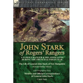 John Stark of Rogers' Rangers: a Famous Ranger and His Associates During the French & Indian War: The Life of General John Stark of New Hampshire by H
