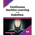 Continuous Machine Learning with Kubeflow: Performing Reliable Mlops with Capabilities of Tfx, Sagemaker and Kubernetes