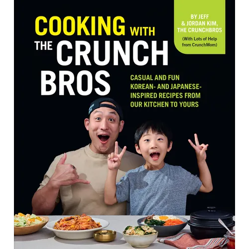 Cooking with the Crunchbros: Casual and Fun Korean- And Japanese-Inspired Recipes from Our Kitchen to Yours