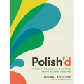 Polish'd: Modern Vegetarian Cooking from Global Poland