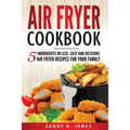 Air Fryer Cookbook: 5 Ingredients or Less. Easy and Delicious Air Fryer Recipes for Your Family