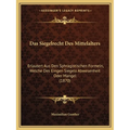 Das Siegelrecht Des Mittelalters: Erlautert Aus Den Sphragistischen Formeln, Welche Des Eingen Siegels Abwesenheit Oder Mangel (1870)