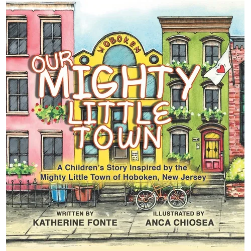 Our Mighty Little Town: A Children's Story Inspired by the Mighty Little Town of Hoboken, New Jersey