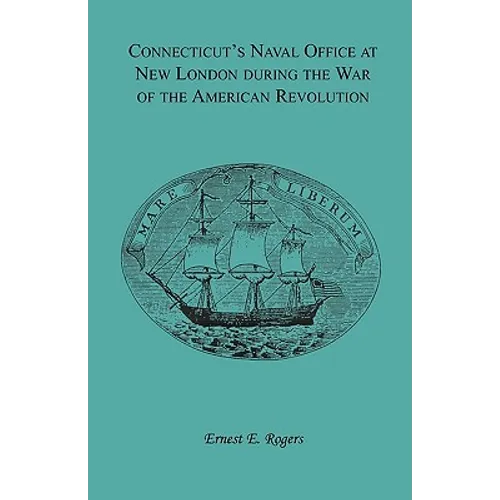 Connecticut's Naval Office at New London during the War of the American Revolution Volume II of Collections of the New London Historical Society.