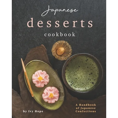 Japanese Desserts Cookbook: A Handbook of Japanese Confections