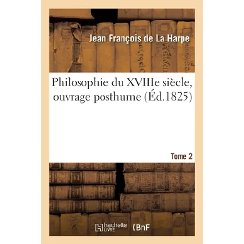 Philosophie Du Xviiie Siècle, Ouvrage Posthume. Tome 2