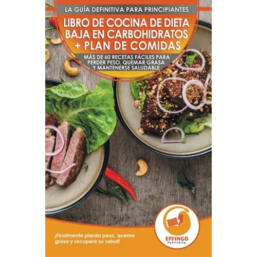 Libro de cocina de dieta baja en carbohidratos y plan de comidas para principiantes: Más de 60 recetas fáciles para perder peso, quemar grasa y manten