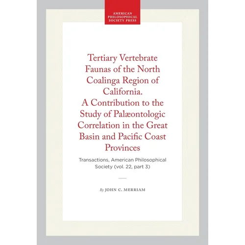 Tertiary Vertebrate Faunas of the North Coalinga Region of California. a Contribution to the Study of Palæontologic Correlation in the Great Basin and