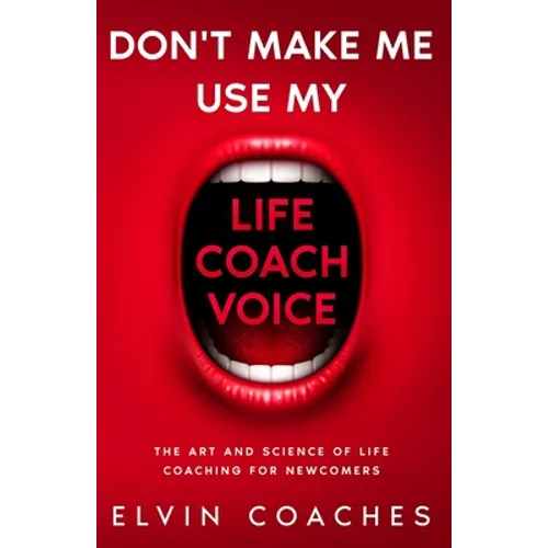 Don't make me use my Life Coach voice: The Art and Science of Life coaching for newcomers
