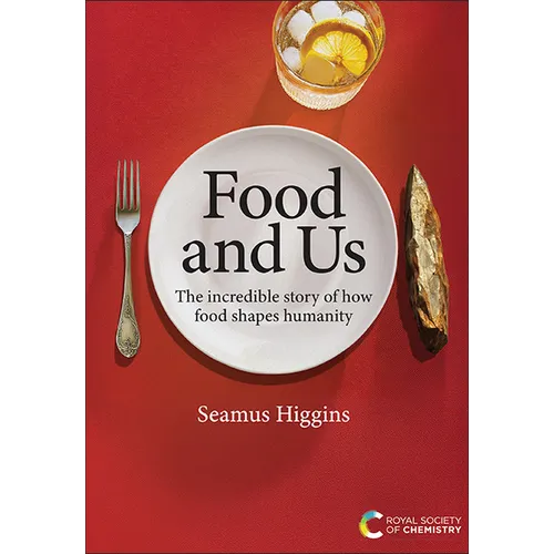 Food and Us: The Incredible Story of How Food Shapes Humanity