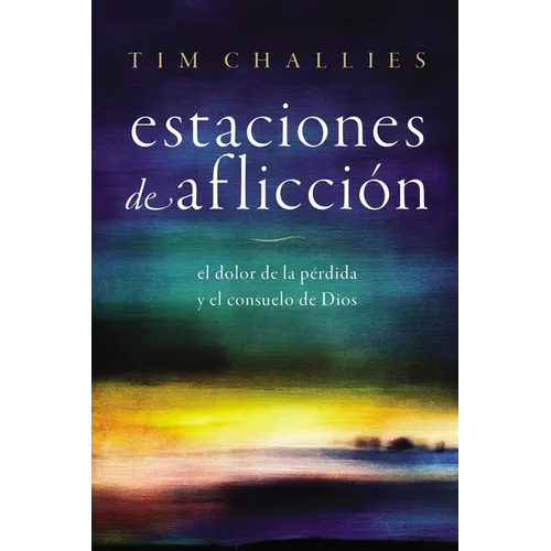 Estaciones de Aflicción: El Dolor de la Pérdida Y El Consuelo de Dios