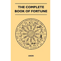 The Complete Book of Fortune - A Comprehensive Survey of the Occult Sciences and Other Methods of Divination that have been Employed by Man Throughout