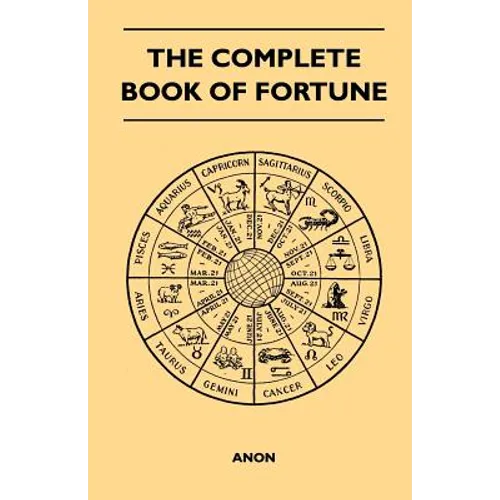 The Complete Book of Fortune - A Comprehensive Survey of the Occult Sciences and Other Methods of Divination that have been Employed by Man Throughout