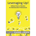 Leveraging Up!: Brilliant Points of Wisdom for Administrative Professionals