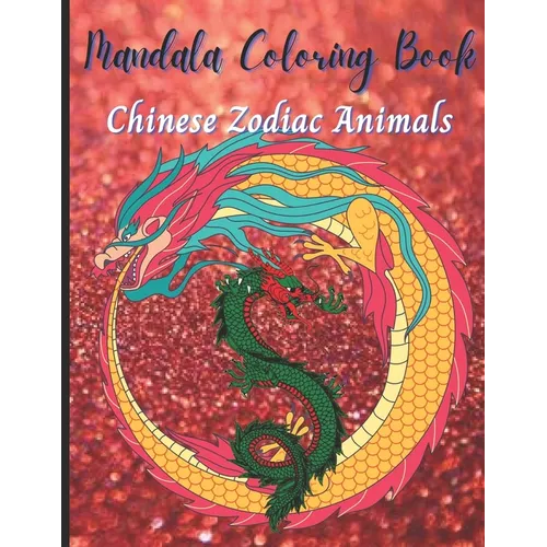 Chinese Zodiac Animals: Adult Coloring Book, Stress Relieving Mandala Animal Designs