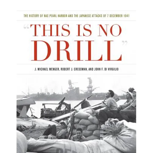 This Is No Drill: The History of NAS Pearl Harbor and the Japanese Attacks of 7 December 1941