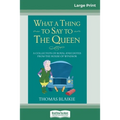 What a Thing to Say to the Queen: A Collection of Royal Anecdotes from the House of Windsor (16pt Large Print Edition)