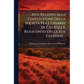 Atti Relativi Alla Costituzione Della SocietÃ Per L'ossario Di Custoza E Resoconto Della Sua Gestione...