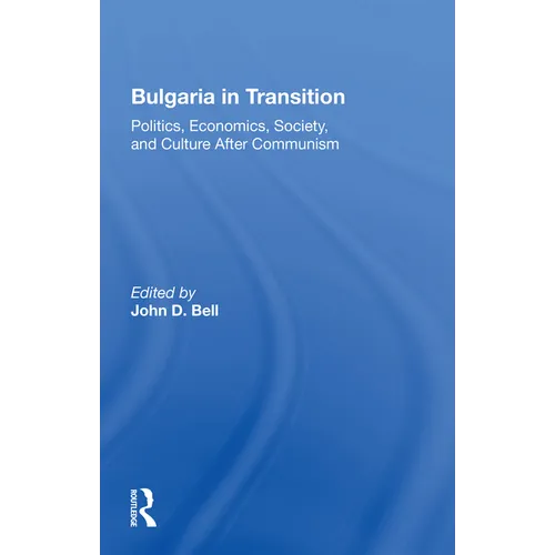 Bulgaria In Transition: Politics, Economics, Society, And Culture After Communism