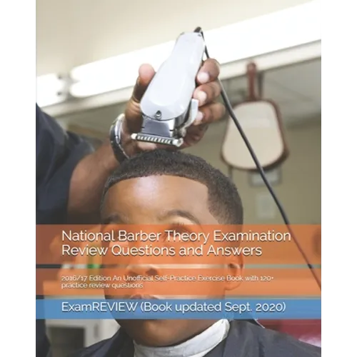 National Barber Theory Examination Review Questions and Answers 2016/17 Edition: An Unofficial Self-Practice Exercise Book with 120+ practice review q