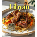 The Libyan Home Cook: Explore the Delights of Libyan Cuisine - A Mediterranean Cookbook with 100+ Recipes and Stunning Pictures
