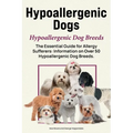 Hypoallergenic Dogs. Hypoallergenic Dog Breeds. The Essential Guide for Allergy Sufferers: Information on Over 50 Hypoallergenic Dog Breeds