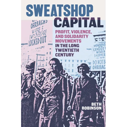 Sweatshop Capital: Profit, Violence, and Solidarity Movements in the Long Twentieth Century
