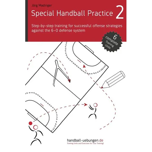Special Handball Practice 2 - Step-by-step training of successful offense strategies against the 6-0 defense system