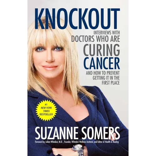 Knockout: Interviews with Doctors Who Are Curing Cancer--And How to Prevent Getting It in the First Place