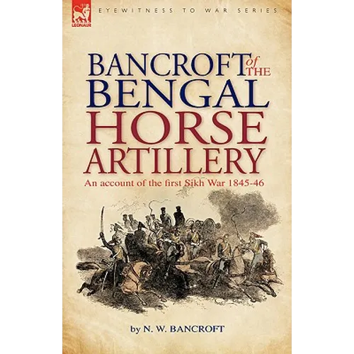 Bancroft of the Bengal Horse Artillery: An Account of the First Sikh War 1845-1846