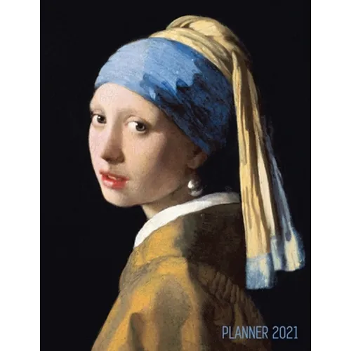 Girl With a Pearl Earring Planner 2021: Johannes Vermeer Daily Agenda: January - December Artistic Weekly Scheduler with Dutch Master Painting Pretty