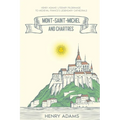 Mont-Saint-Michel and Chartres: Henry Adams' Literary Pilgrimage to Medieval France's Legendary Cathedrals (Annotated)