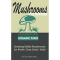 Mushroom Cultivation: Growing Edible Mushrooms for Profit: Crop Cycle, Yield