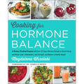 Cooking for Hormone Balance: A Proven, Practical Program with Over 125 Easy, Delicious Recipes to Boost Energy and Mood, Lower Inflammation, Gain Stre
