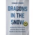 Dragons in the Snow: Avalanche Detectives and the Race to Beat Death in the Mountains
