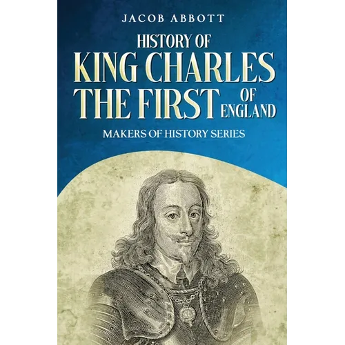 History of King Charles the First of England: Makers of History Series (Annotated)