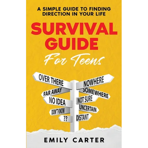 Survival Guide for Teens: A Simple Guide to Self-Discovery, Social Skills, Money Management and All the Most Essential Life Skills You Need to Learn a