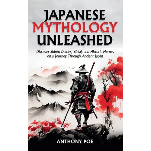 Japanese Mythology Unleashed: Discover Shinto Deities, Yōkai, and Historic Heroes on a Journey Through Ancient Japan