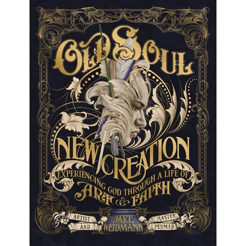 Old Soul, New Creation: Experiencing God Through a Life of Art and Faith - The Perfect Father's Day Gift for Christian Dads
