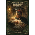 Advent and Christmas with Archbishop Fulton J. Sheen: A Devotional Journey of Waiting, Welcoming, and Living the Mystery
