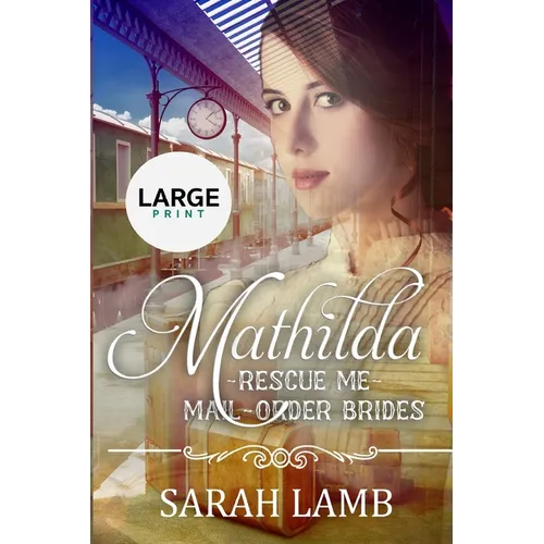 Mathilda (Large Print): Rescue Me - (Mail Order Brides) Book 7