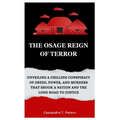The Osage Reign of Terror: Unveiling a Chilling Conspiracy of Greed, Power, and Murders that Shook a Nation and the Long Road to Justice
