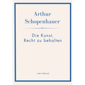 Arthur Schopenhauer: Die Kunst, Recht zu behalten. Neuausgabe.