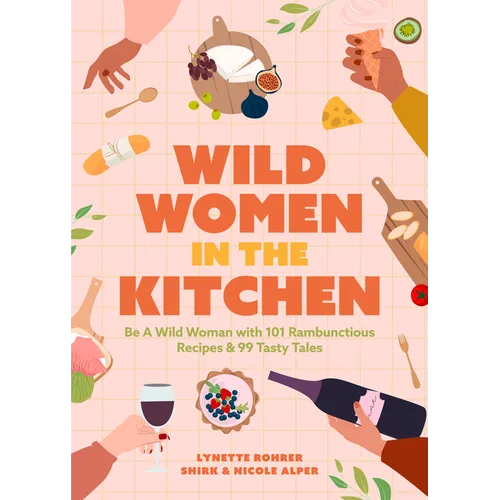 Wild Women in the Kitchen: Be a Wild Woman with 101 Rambunctious Recipes & 99 Tasty Tales (Funny Cookbook)