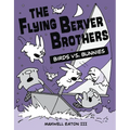The Flying Beaver Brothers: Birds vs. Bunnies: (A Graphic Novel)