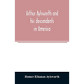 Arthur Aylsworth and his descendents in America, with notes historical and genealogical, relating to the family, from early English records