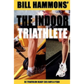 The Indoor Triathlete: Be triathlon ready 365 days a year.