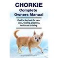 Chorkie Complete Owners Manual. Chorkie dog book for care, costs, feeding, grooming, health and training.